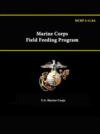 Kniha Marine Corps Field Feeding Program - Mcrp 4-11.8a U S Marine Corps