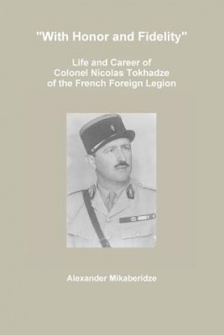 Kniha "With Honor and Fidelity": Life and Career of Colonel Nicolas Tokhadze of the French Foreign Legion Alexander Mikaberidze