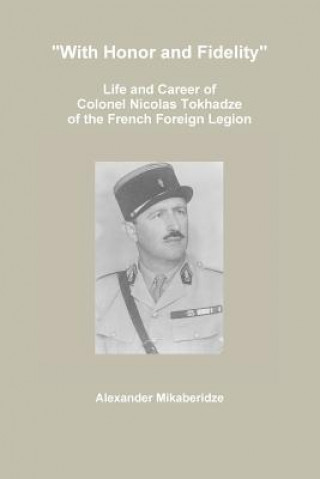 Knjiga "With Honor and Fidelity": Life and Career of Colonel Nicolas Tokhadze of the French Foreign Legion Alexander Mikaberidze