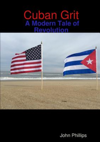 Könyv Cuban Grit: A Modern Tale of Revolution John Phillips