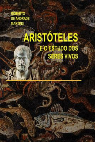 Kniha Aristoteles e o Estudo DOS Seres Vivos Roberto De Andrade Martins