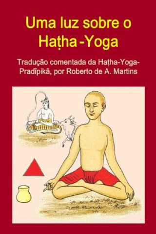 Carte Uma Luz Sobre o Hatha-Yoga. Traducao Comentada Da Hatha-Yoga-Pradipika Roberto De Andrade Martins