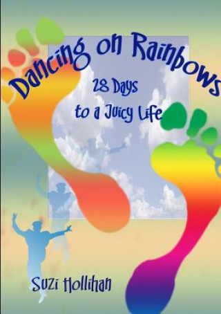 Książka Dancing on Rainbows: 28 Days to a Juicy Life Suzie Hollihan