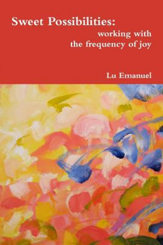 Kniha Sweet Possibilities: Working with the Frequency of Joy Lu Emanuel