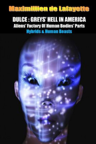Könyv Dulce: Greys' Hell in America. Aliens' Factory of Human Bodies' Parts Maximillien De Lafayette
