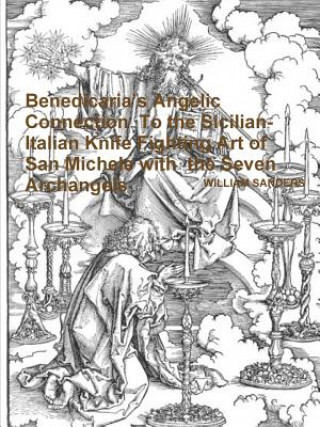 Kniha Benedicaria's Angelic Connection to the Sicilian-Italian Knife Fighting Art of San Michele with the Seven Archangels William Sanders