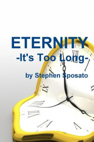 Buch Eternity: it's Too Long! Stephen Sposato