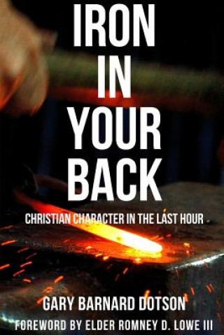 Книга Iron in Your Back: Christian Character in the Last Hour Gary Barnard Dotson