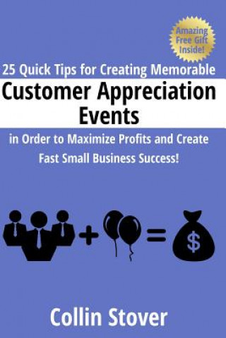 Kniha 25 Quick Tips for Creating Memorable Customer Appreciation Events in Order to Maximize Profits and Create Fast Small Business Success! Collin Stover