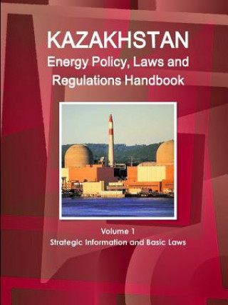 Könyv Kazakhstan Energy Policy, Laws and Regulations Handbook Volume 1 Strategic Information and Basic Laws Inc Ibp