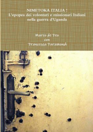 Knjiga Nimetoka Italia ! L'Epopea Dei Volontari e Missionari Italiani Nella Guerra D'uganda con Francesca Faramondi