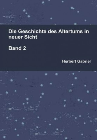 Carte Die Geschichte Des Altertums in Neuer Sicht Band 2 Herbert Gabriel