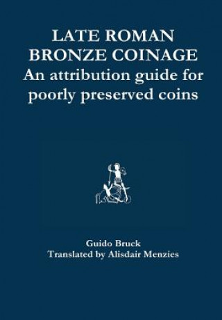 Könyv Late Roman Bronze Coinage - an Attribution Guide for Poorly Preserved Coins Alisdair Menzies