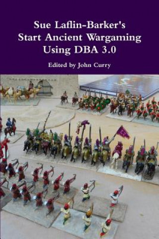 Kniha Sue Laflin-Barker's Start Ancient Wargaming Using DBA 3.0 Sue Laflin-Barker