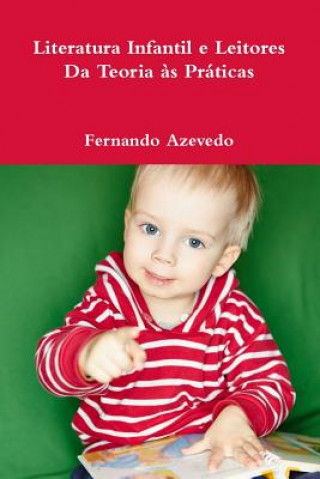 Carte Literatura Infantil e Leitores. Da Teoria as Praticas Fernando Azevedo