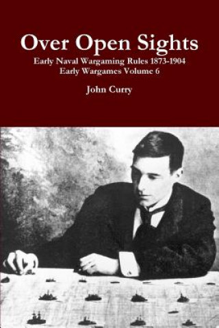 Knjiga Over Open Sights Early Naval Wargaming Rules 1873-1904 Early Wargames Volume 6 Curry