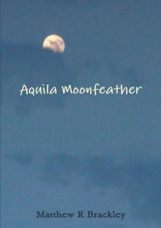 Könyv Aquila Moonfeather Matthew R Brackley