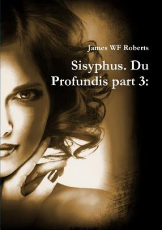 Carte Sisyphus. Du Profundis part 3 James Wf Roberts