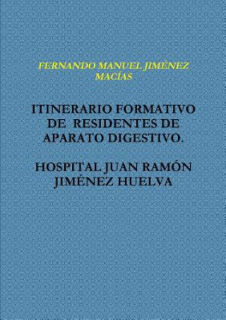 Könyv Itinerario Formativo De Residentes De Aparato Digestivo. Hospital Juan Ramon Jimenez Huelva Fernando Manuel Jimenez Macias