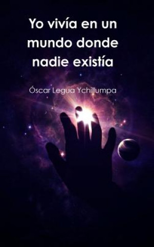 Książka Yo Vivia En Un Mundo Donde Nadie Existia Oscar Legua Ychillumpa