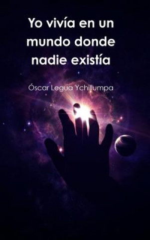 Book Yo Vivia En Un Mundo Donde Nadie Existia Oscar Legua Ychillumpa