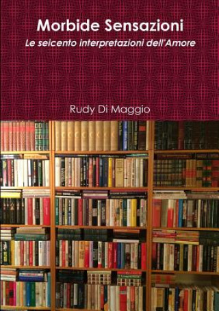 Kniha Morbide Sensazioni - Le Seicento Interpretazioni Dell'amore Rudy Di Maggio