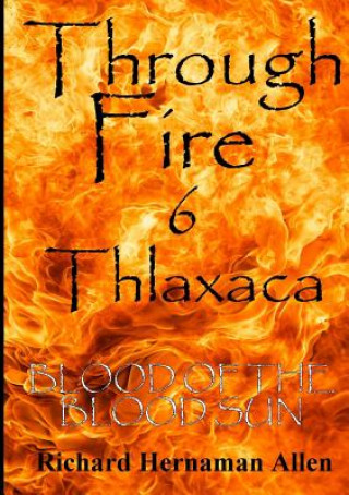 Boek Through Fire 6 Thlaxaca: Blood of the Blood Sun Richard Hernaman Allen