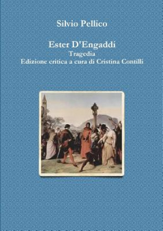 Kniha Ester D'engaddi Tragedia Edizione Critica a Cura Di Cristina Contilli Silvio Pellico