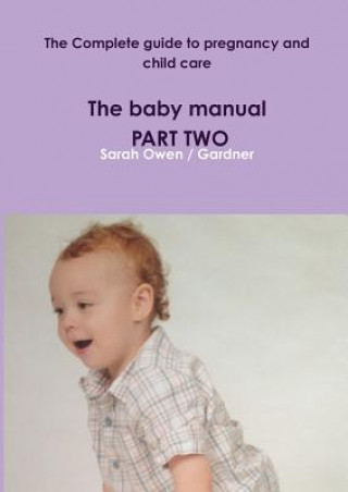 Kniha Complete Guide to Pregnancy and Child Care - the Baby Manual - Part Two Sarah Owen Gardner