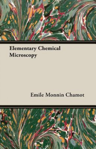 Könyv Elementary Chemical Microscopy Emile Monnin Chamot