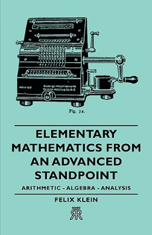 Książka Elementary Mathematics From An Advanced Standpoint - Arithmetic - Algebra - Analysis Felix Klein