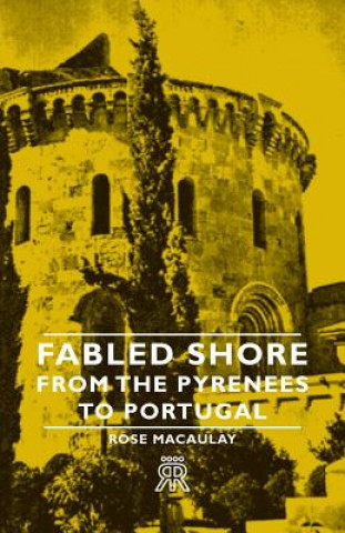 Kniha Fabled Shore - From The Pyrenees To Portugal Rose Macaulay