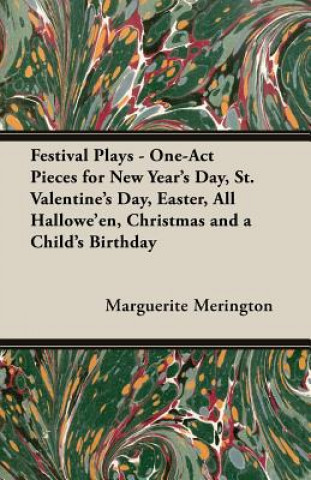 Kniha Festival Plays - One-Act Pieces For New Year's Day, St. Valentine's Day, Easter, All Hallowe'en, Christmas And A Child's Birthday Marguerite Merington