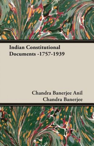 Könyv Indian Constitutional Documents -1757-1939 Anil Chandra Banerjee