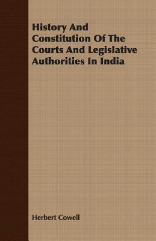 Книга History And Constitution Of The Courts And Legislative Authorities In India Herbert Cowell