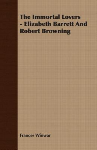 Carte Immortal Lovers - Elizabeth Barrett And Robert Browning Frances Winwar