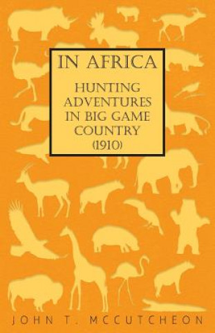Kniha In Africa - Hunting Adventures In Big Game Country (1910) John T. Mccutcheon