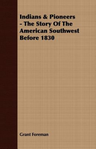 Carte Indians & Pioneers - The Story Of The American Southwest Before 1830 Grant Foreman