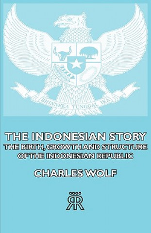 Kniha Indonesian Story - The Birth, Growth And Structure of The Indonesian Republic Charles Wolf