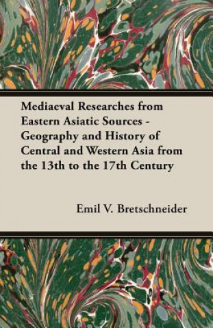 Książka Mediaeval Researches From Eastern Asiatic Sources - Geography And History Of Central And Western Asia From The 13th To The 17th Century E. Bretschneider