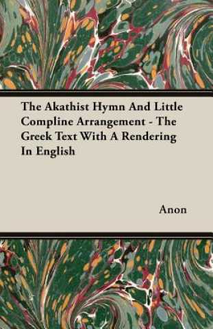 Carte Akathist Hymn And Little Compline Arrangement - The Greek Text With A Rendering In English Anon