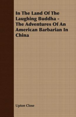 Carte In The Land Of The Laughing Buddha - The Adventures Of An American Barbarian In China Upton Close