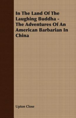 Buch In The Land Of The Laughing Buddha - The Adventures Of An American Barbarian In China Upton Close