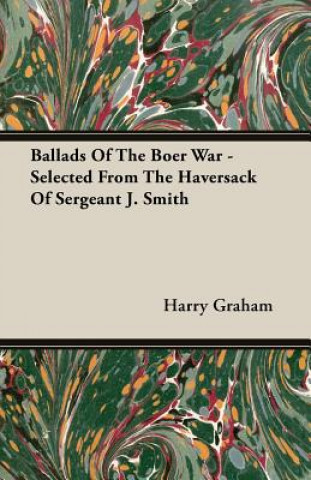 Kniha Ballads Of The Boer War - Selected From The Haversack Of Sergeant J. Smith Harry Graham