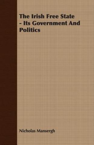 Kniha Irish Free State - Its Government And Politics Nicholas Mansergh
