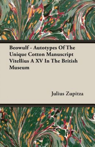 Carte Beowulf - Autotypes Of The Unique Cotton Manuscript Vitellius A XV In The British Museum Julius Zupitza