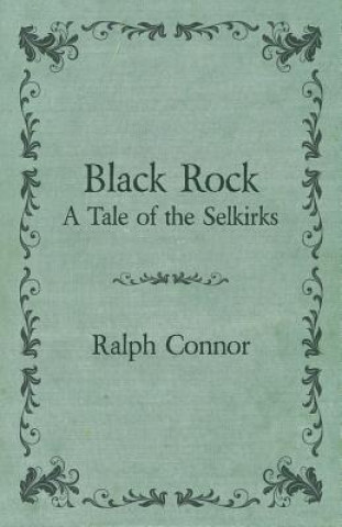 Kniha Black Rock - A Tale Of The Selkirks Ralph Connor