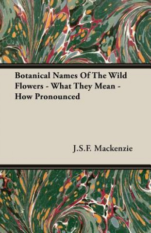 Βιβλίο Botanical Names Of The Wild Flowers - What They Mean - How Pronounced J.S.F. Mackenzie