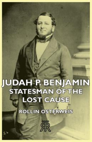 Carte Judah P. Benjamin - Statesman Of The Lost Cause Rollin Osterweis