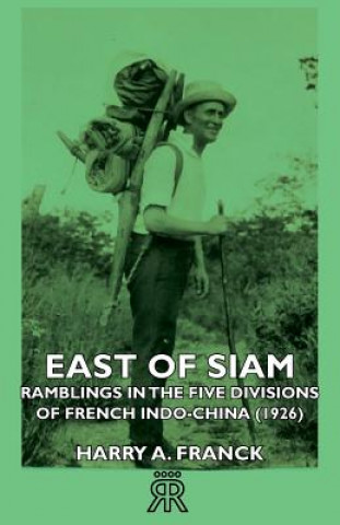 Buch East Of Siam - Ramblings In The Five Divisions Of French Indo-China (1926) Harry A. Franck